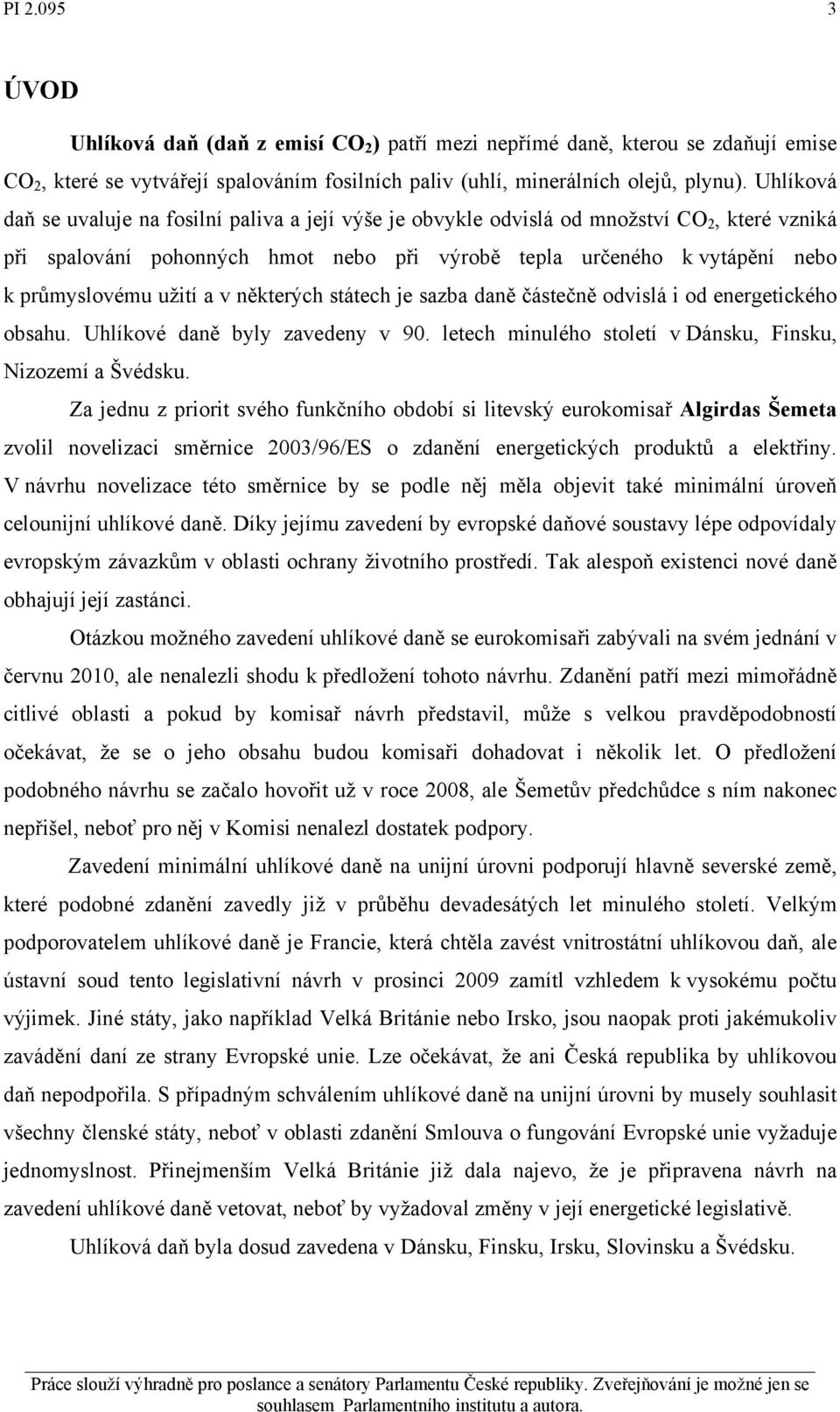 užití a v některých státech je sazba daně částečně odvislá i od energetického obsahu. Uhlíkové daně byly zavedeny v 90. letech minulého století v Dánsku, Finsku, Nizozemí a Švédsku.