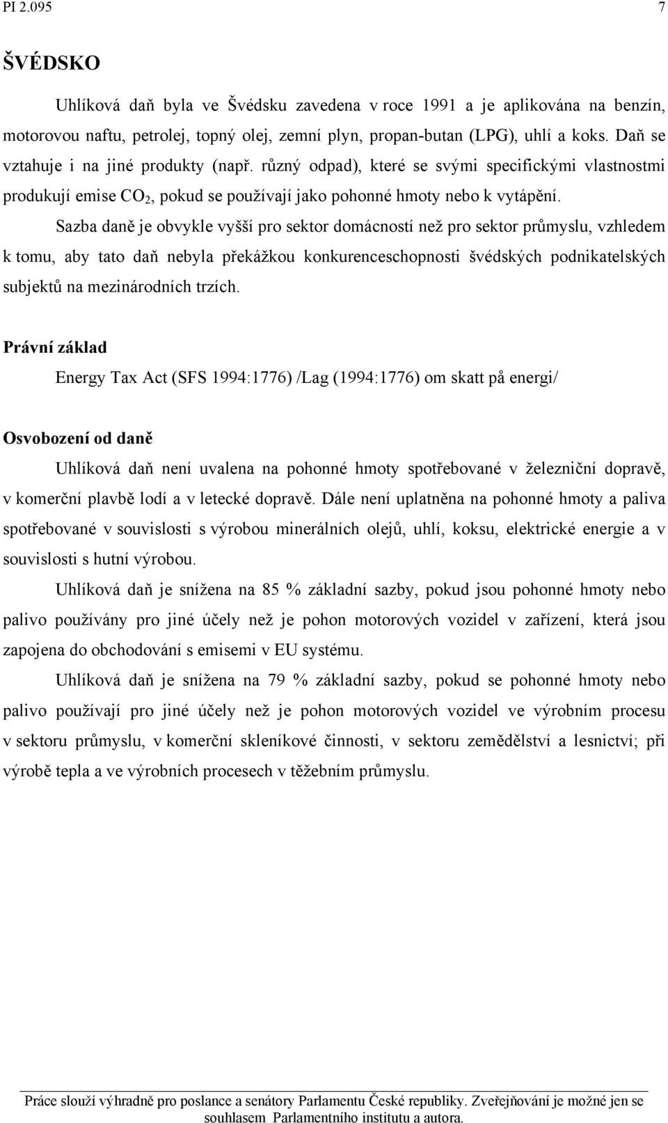 Sazba daně je obvykle vyšší pro sektor domácností než pro sektor průmyslu, vzhledem k tomu, aby tato daň nebyla překážkou konkurenceschopnosti švédských podnikatelských subjektů na mezinárodních