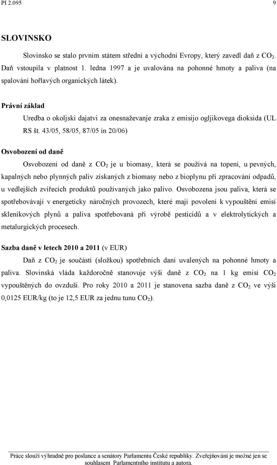 43/05, 58/05, 87/05 in 20/06) z CO 2 je u biomasy, která se používá na topení, u pevných, kapalných nebo plynných paliv získaných z biomasy nebo z bioplynu při zpracování odpadů, u vedlejších