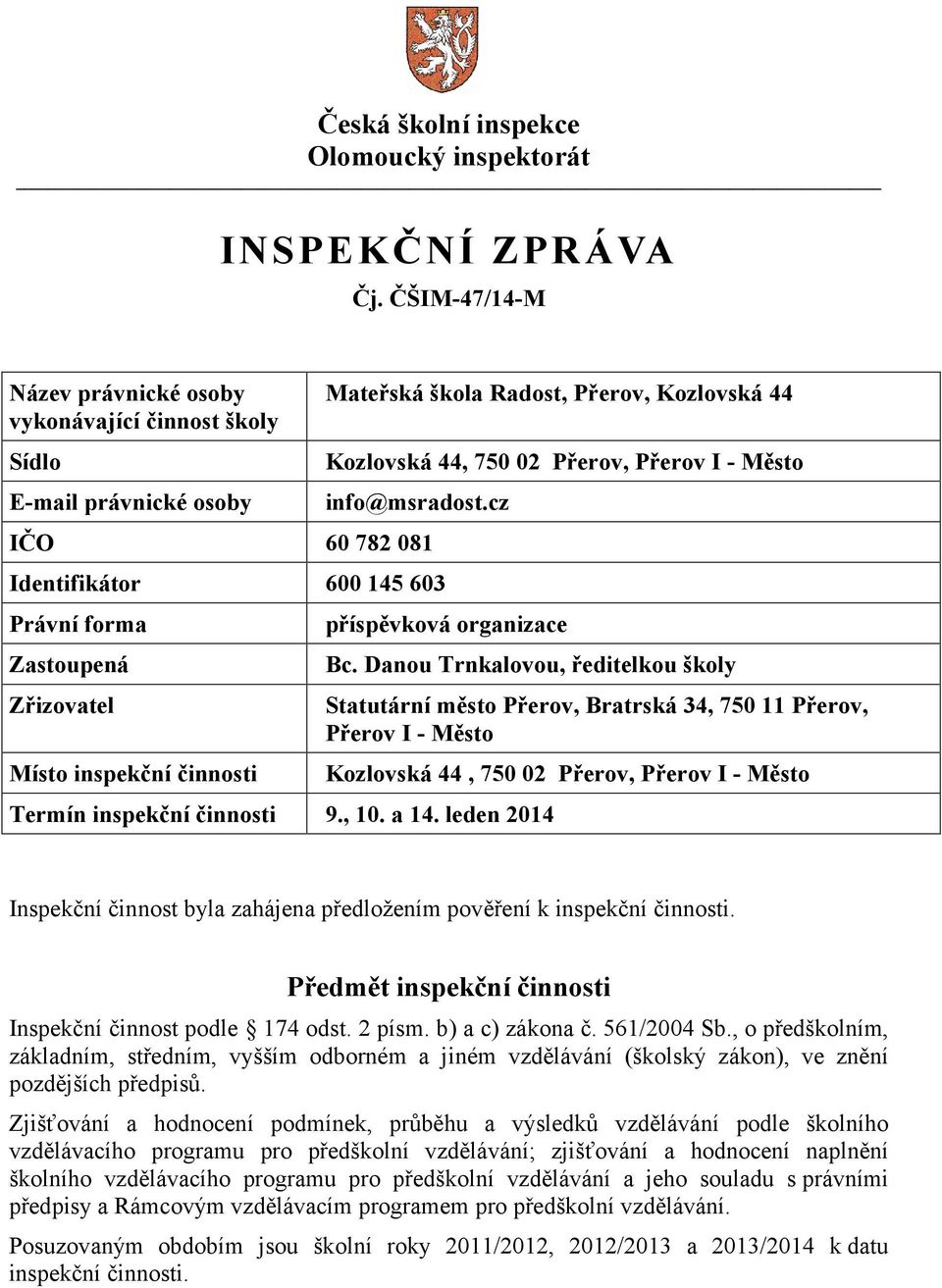 cz IČO 60 782 081 Identifikátor 600 145 603 Právní forma Zastoupená Zřizovatel Místo inspekční činnosti příspěvková organizace Bc. Danou Trnkalovou, ředitelkou školy Termín inspekční činnosti 9., 10.