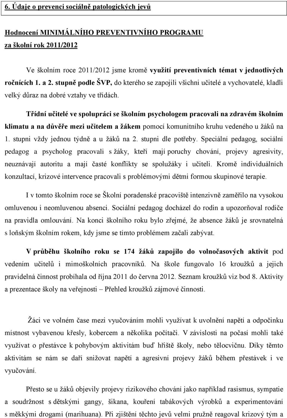 Třídní učitelé ve spolupráci se školním psychologem pracovali na zdravém školním klimatu a na důvěře mezi učitelem a žákem pomocí komunitního kruhu vedeného u žáků na 1.