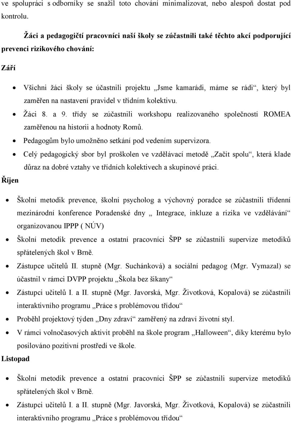 zaměřen na nastavení pravidel v třídním kolektivu. Žáci 8. a 9. třídy se zúčastnili workshopu realizovaného společností ROMEA zaměřenou na historii a hodnoty Romů.