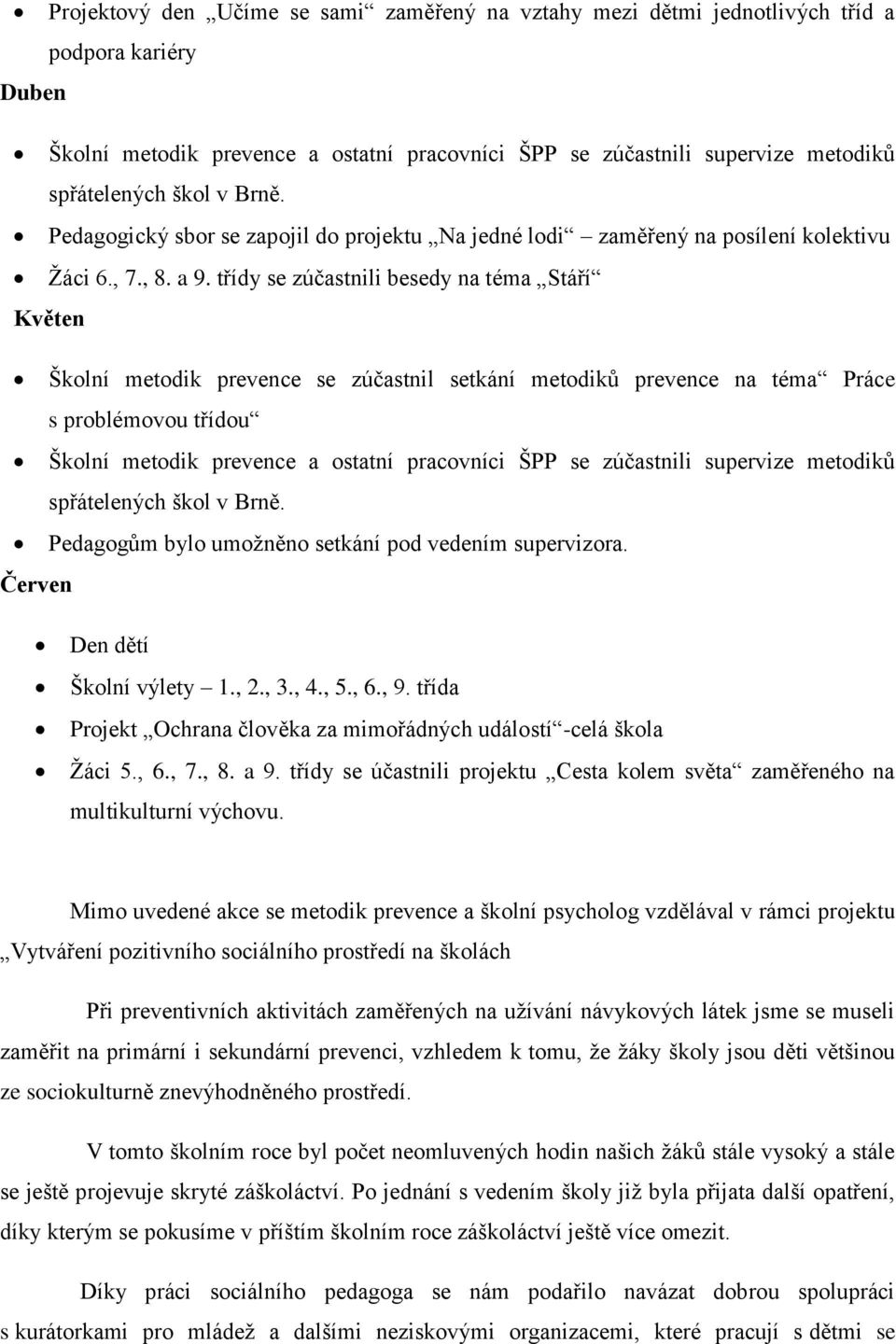 třídy se zúčastnili besedy na téma Stáří Květen Školní metodik prevence se zúčastnil setkání metodiků prevence na téma Práce s problémovou třídou Školní metodik prevence a ostatní pracovníci ŠPP se