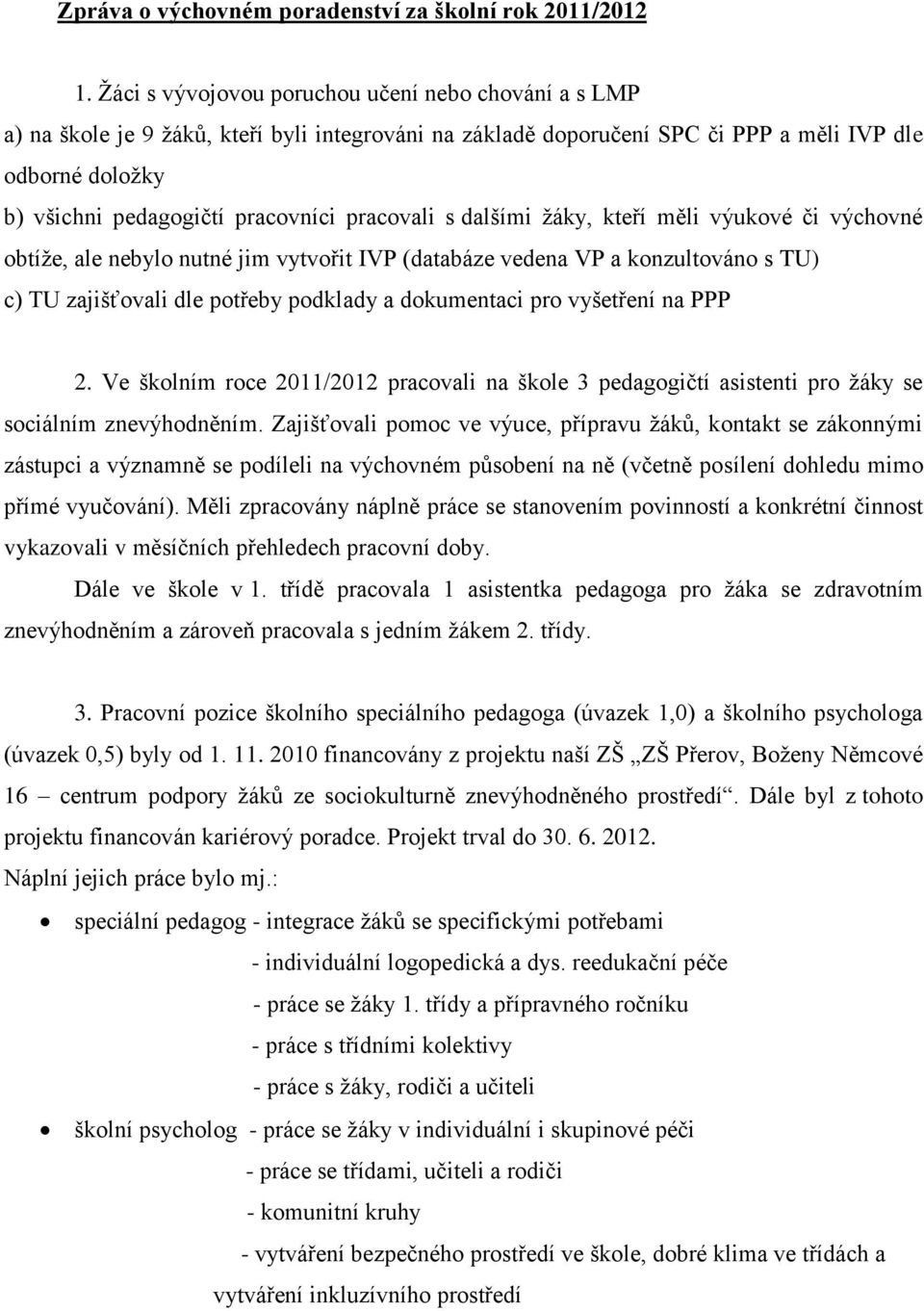 pracovali s dalšími žáky, kteří měli výukové či výchovné obtíže, ale nebylo nutné jim vytvořit IVP (databáze vedena VP a konzultováno s TU) c) TU zajišťovali dle potřeby podklady a dokumentaci pro