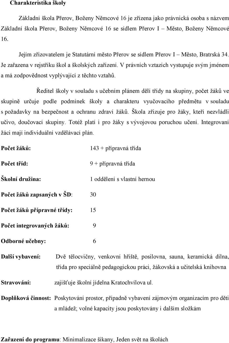 V právních vztazích vystupuje svým jménem a má zodpovědnost vyplývající z těchto vztahů.