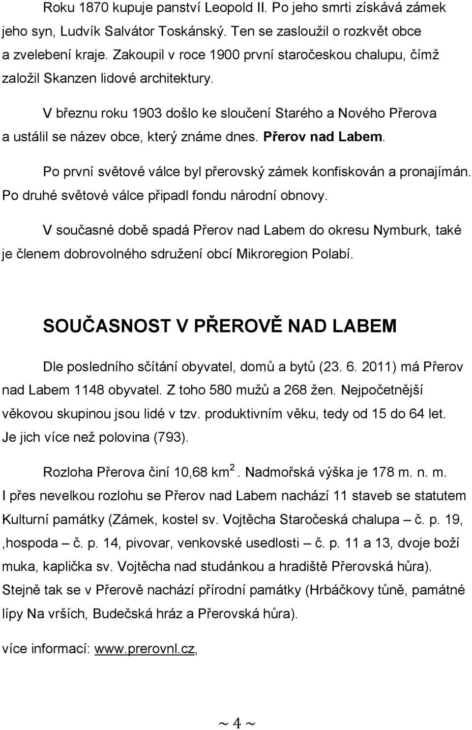 Přerov nad Labem. Po první světové válce byl přerovský zámek konfiskován a pronajímán. Po druhé světové válce připadl fondu národní obnovy.