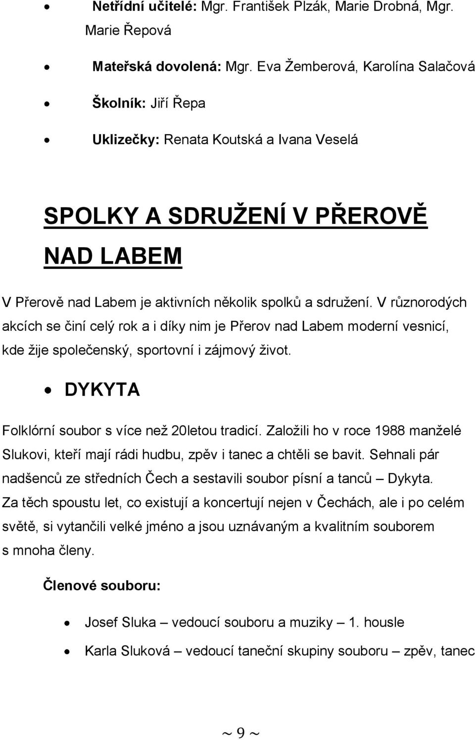 V různorodých akcích se činí celý rok a i díky nim je Přerov nad Labem moderní vesnicí, kde žije společenský, sportovní i zájmový život. DYKYTA Folklórní soubor s více než 20letou tradicí.