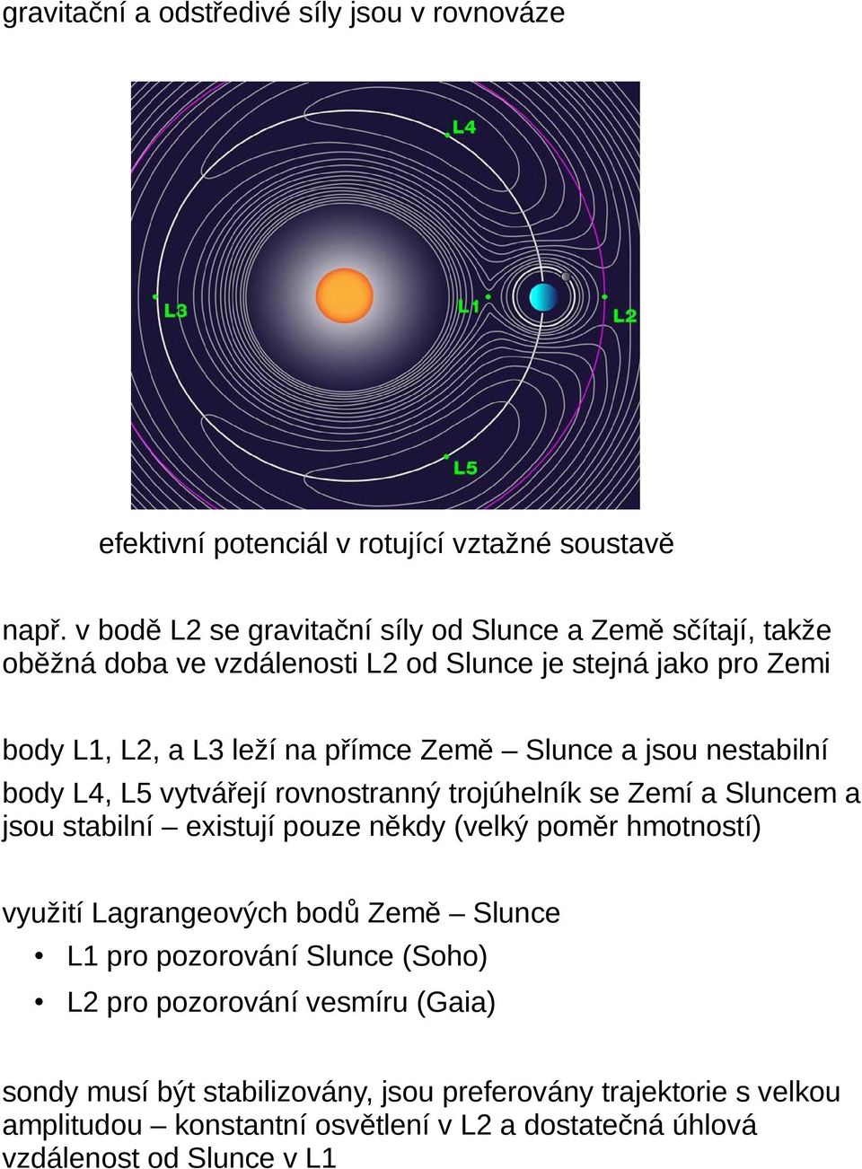 Slunce a jsou nestabilní body L4, L5 vytvářejí rovnostranný trojúhelník se Zemí a Sluncem a jsou stabilní existují pouze někdy (velký poměr hmotností) využití