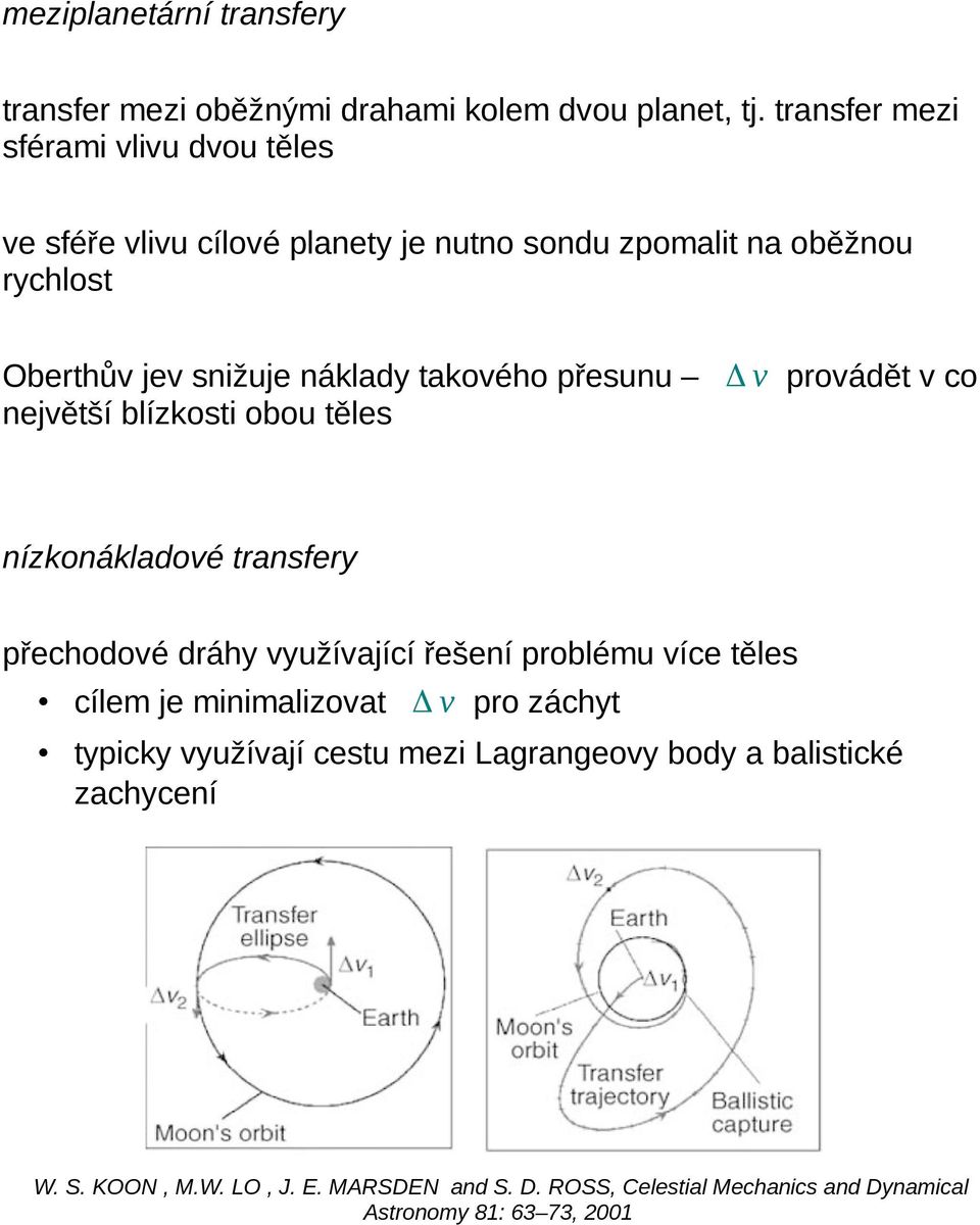 takového přesunu Δ v provádět v co největší blízkosti obou těles nízkonákladové transfery přechodové dráhy využívající řešení problému více těles