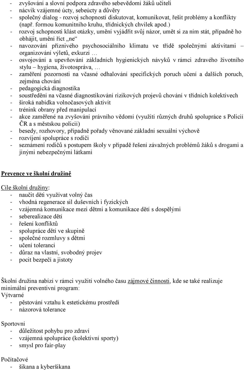 ) - rozvoj schopnosti klást otázky, umění vyjádřit svůj názor, umět si za ním stát, případně ho obhájit, umění říct ne - navozování příznivého psychosociálního klimatu ve třídě společnými aktivitami