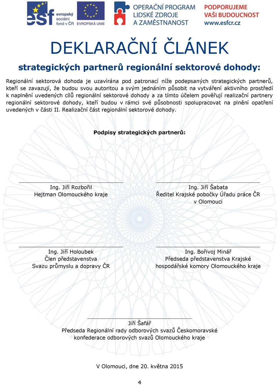 kteří budou v rámci své působnosti spolupracovat na plnění opatření uvedených v části II. Realizační část regionální sektorové dohody. Podpisy strategických partnerů: Ing.