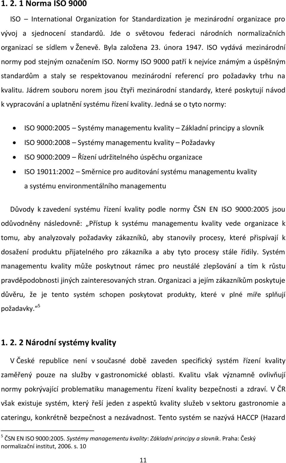 Normy ISO 9000 patří k nejvíce známým a úspěšným standardům a staly se respektovanou mezinárodní referencí pro požadavky trhu na kvalitu.