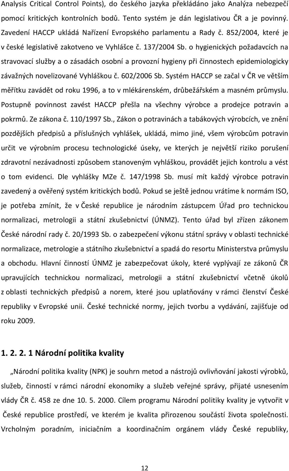 o hygienických požadavcích na stravovací služby a o zásadách osobní a provozní hygieny při činnostech epidemiologicky závažných novelizované Vyhláškou č. 602/2006 Sb.