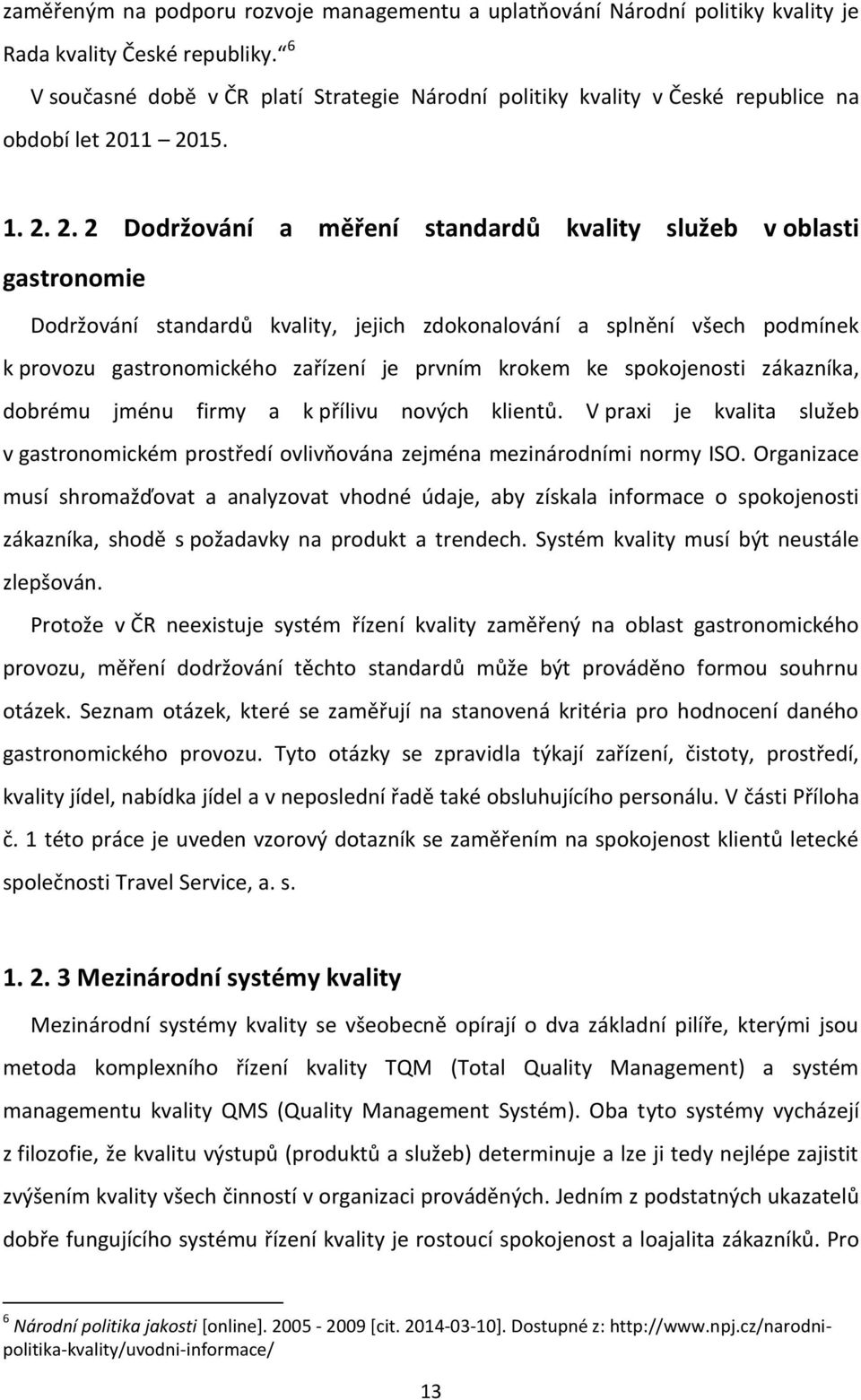 11 2015. 1. 2. 2. 2 Dodržování a měření standardů kvality služeb v oblasti gastronomie Dodržování standardů kvality, jejich zdokonalování a splnění všech podmínek k provozu gastronomického zařízení