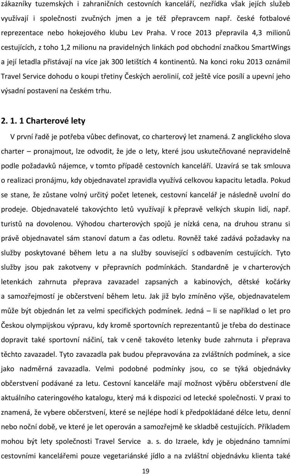 V roce 2013 přepravila 4,3 milionů cestujících, z toho 1,2 milionu na pravidelných linkách pod obchodní značkou SmartWings a její letadla přistávají na více jak 300 letištích 4 kontinentů.