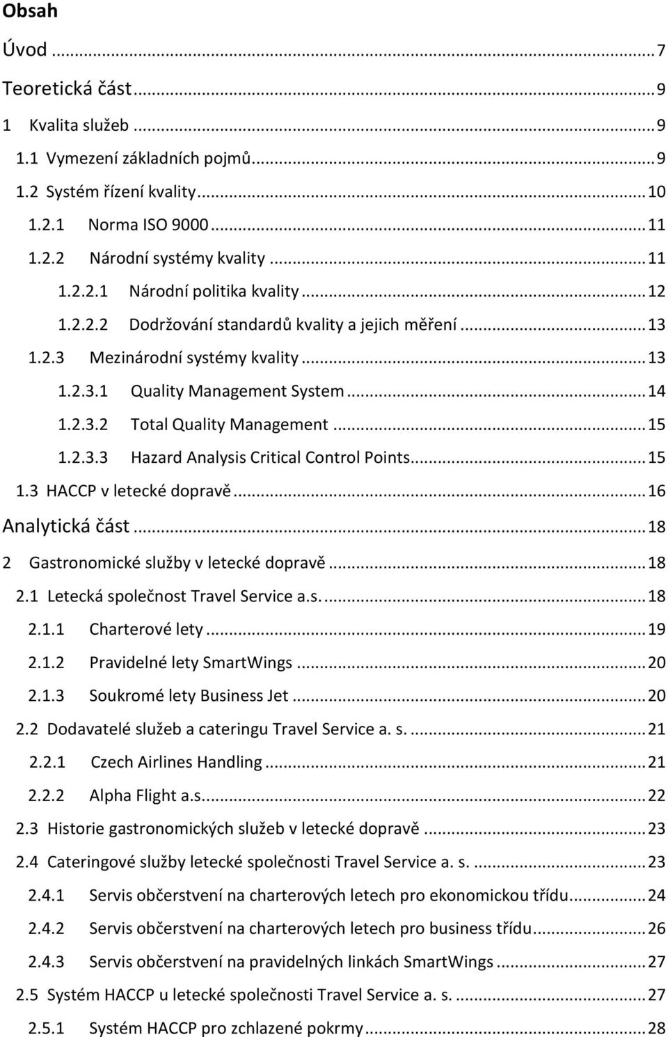 .. 15 1.3 HACCP v letecké dopravě... 16 Analytická část... 18 2 Gastronomické služby v letecké dopravě... 18 2.1 Letecká společnost Travel Service a.s.... 18 2.1.1 Charterové lety... 19 2.1.2 Pravidelné lety SmartWings.