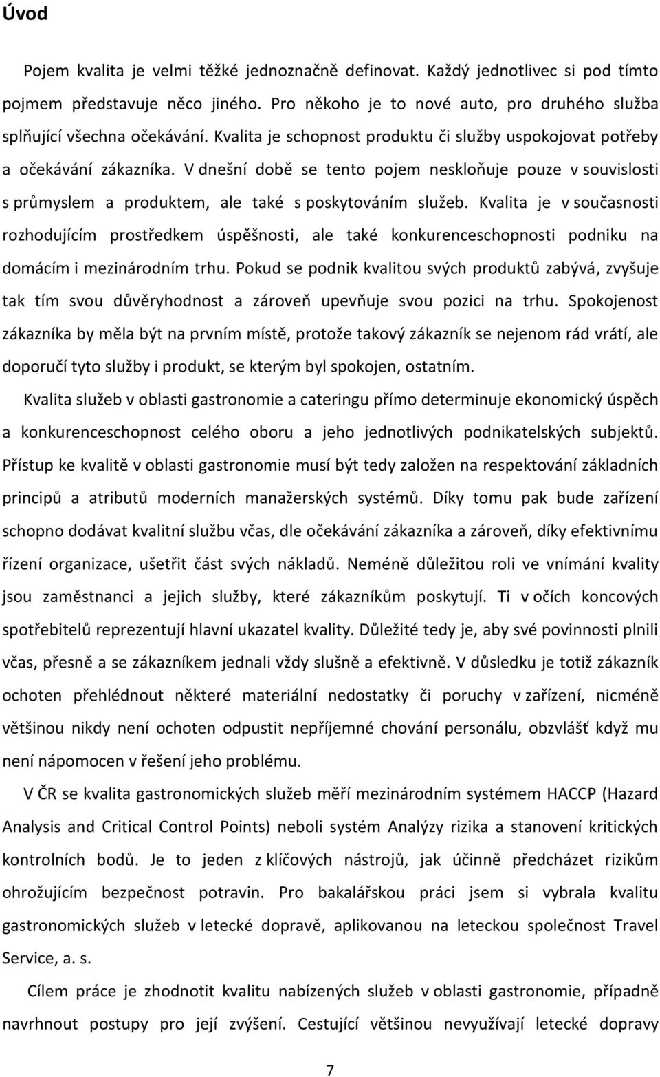 Kvalita je v současnosti rozhodujícím prostředkem úspěšnosti, ale také konkurenceschopnosti podniku na domácím i mezinárodním trhu.