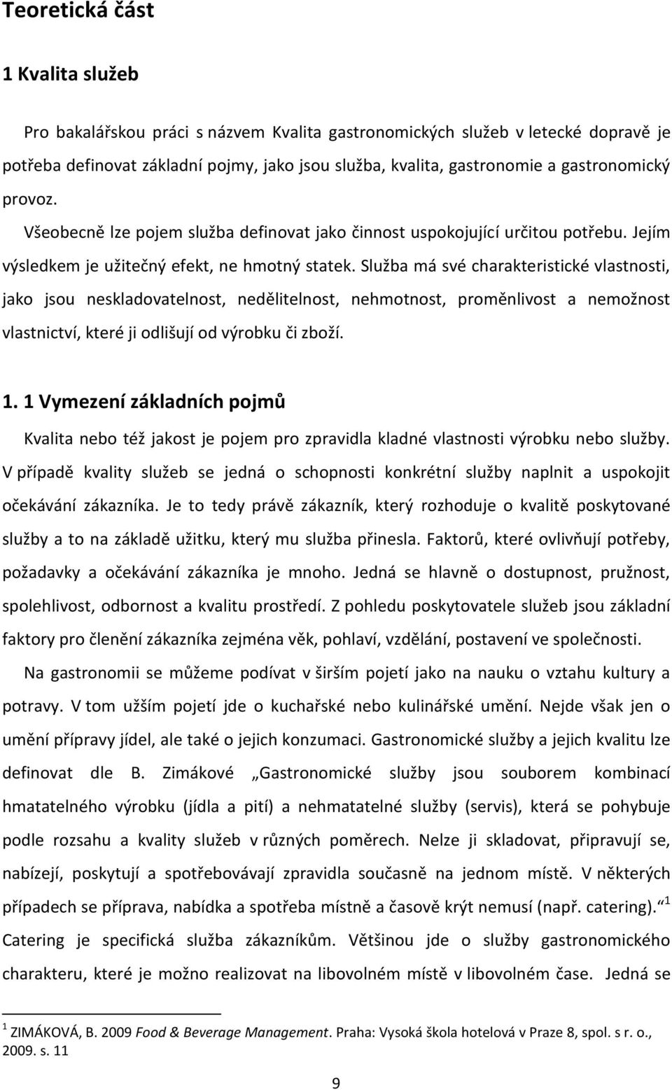 Služba má své charakteristické vlastnosti, jako jsou neskladovatelnost, nedělitelnost, nehmotnost, proměnlivost a nemožnost vlastnictví, které ji odlišují od výrobku či zboží. 1.