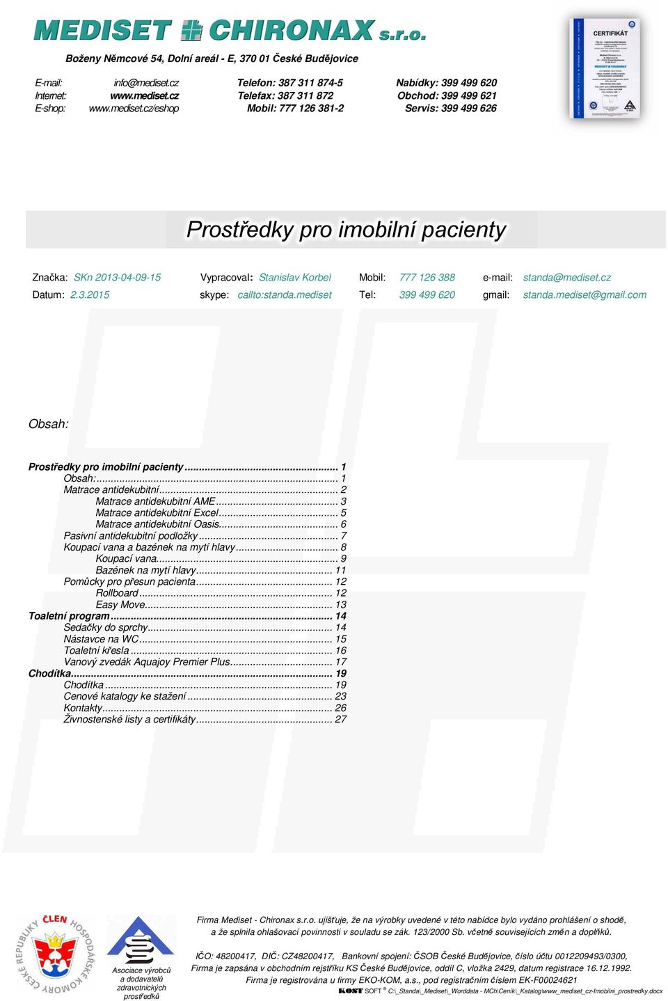 3.2015 skype: callto:standa.mediset Tel: 399 499 620 gmail: standa.mediset@gmail.com Obsah: Prostředky pro imobilní pacienty... 1 Obsah:... 1 Matrace antidekubitní... 2 Matrace antidekubitní AME.