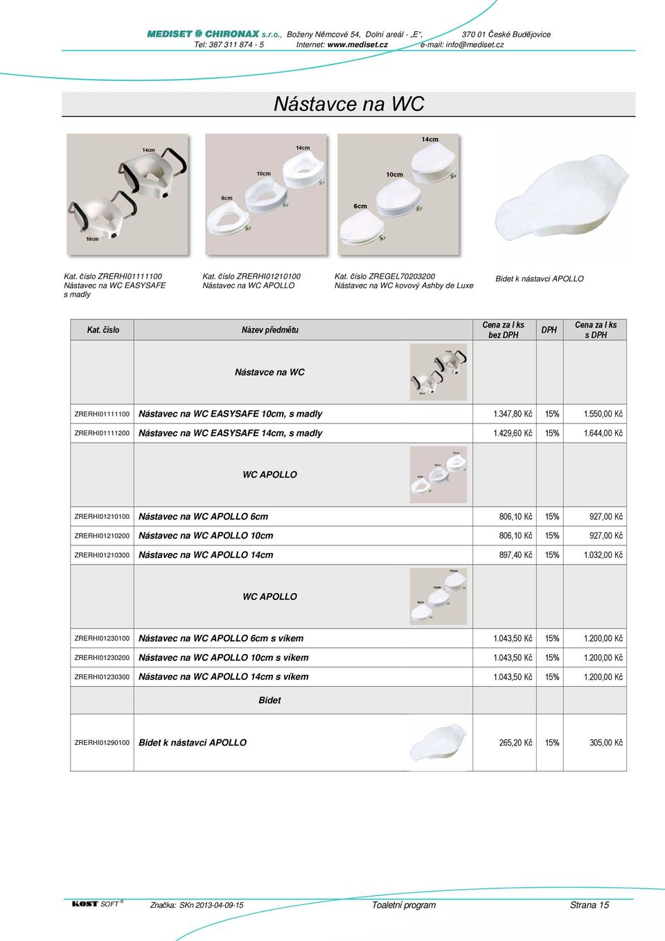 644,00 Kč WC APOLLO ZRERHI01210100 Nástavec na WC APOLLO 6cm 806,10 Kč 15% 927,00 Kč ZRERHI01210200 Nástavec na WC APOLLO 10cm 806,10 Kč 15% 927,00 Kč ZRERHI01210300 Nástavec na WC APOLLO 14cm 897,40