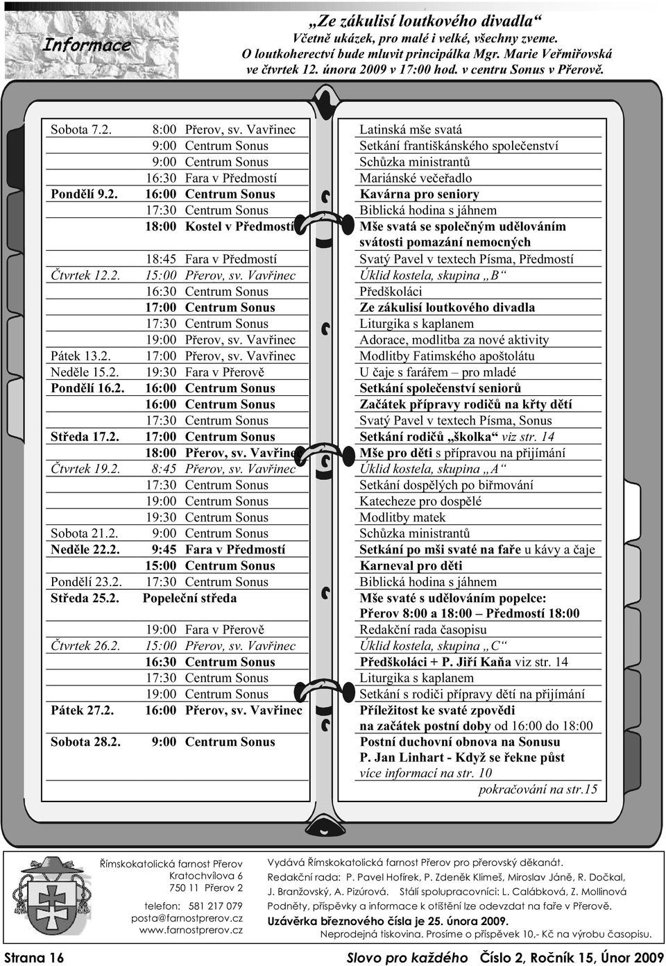 Vavřinec Latinská mše svatá 9:00 Centrum Sonus Setkání františkánského společenství 9:00 Centrum Sonus Schůzka ministrantů 16:30 Fara v Předmostí Mariánské večeřadlo Pondělí 9.2.