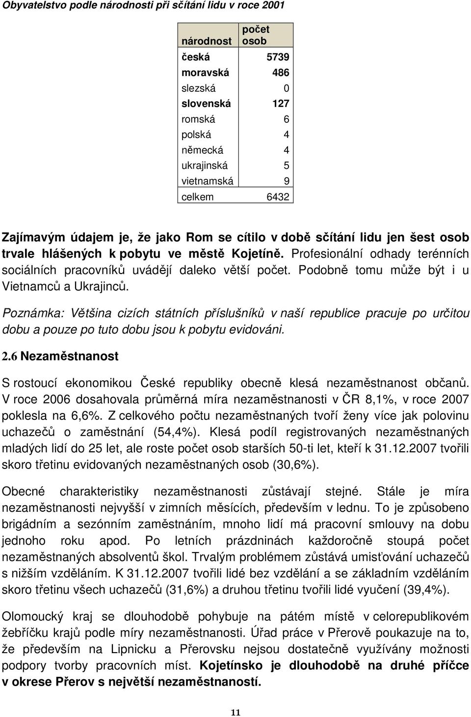 Profesionální odhady terénních sociálních pracovníků uvádějí daleko větší počet. Podobně tomu může být i u Vietnamců a Ukrajinců.