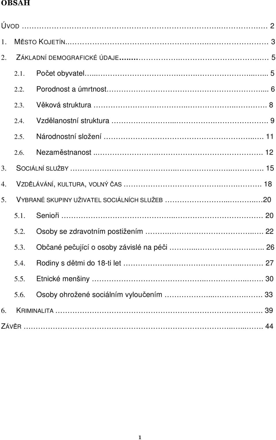 .. 18 5. VYBRANÉ SKUPINY UŽIVATEL SOCIÁLNÍCH SLUŽEB..... 20 5.1. Senioři.. 20 5.2. Osoby se zdravotním postižením.... 22 5.3.