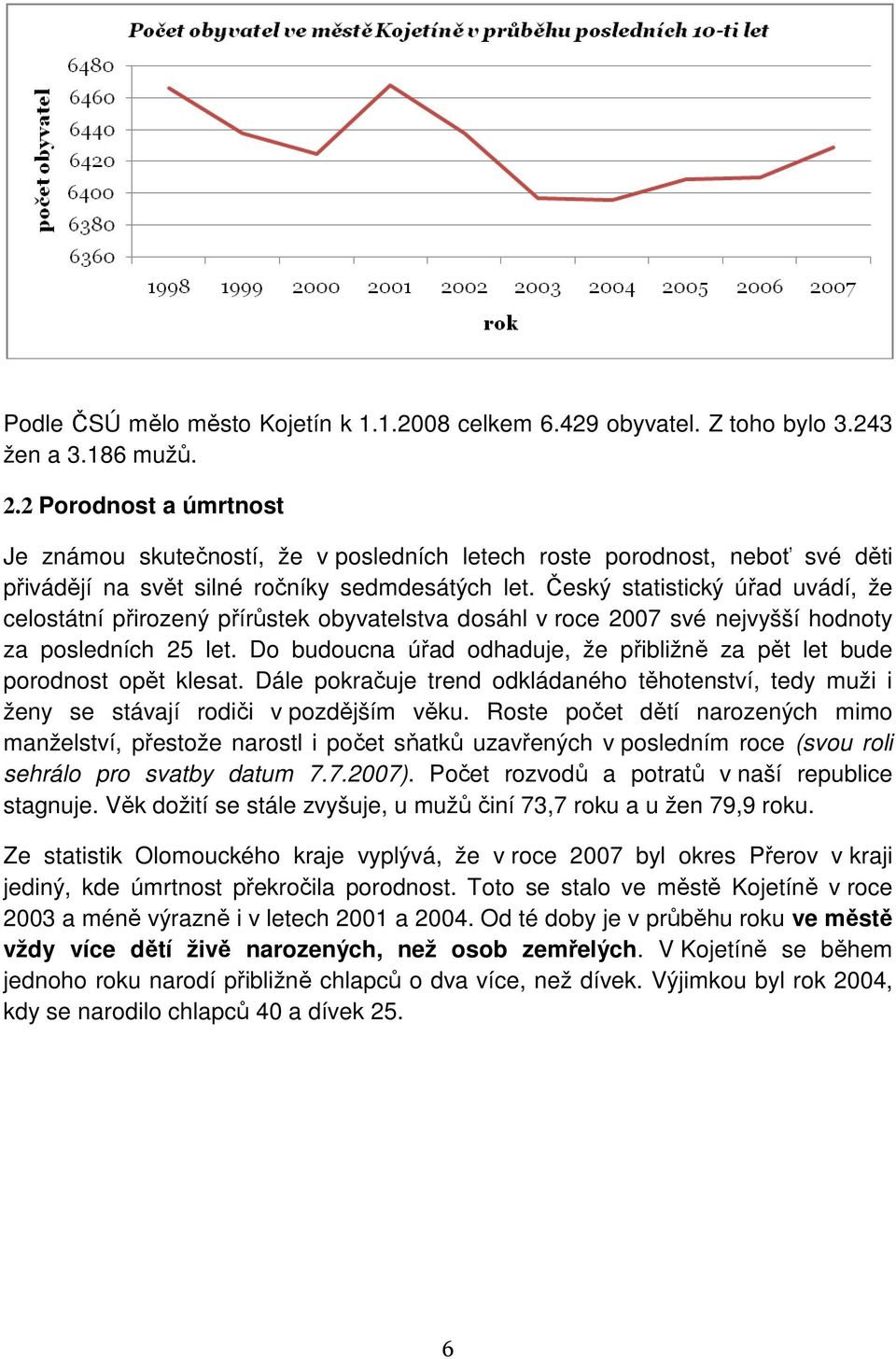 Český statistický úřad uvádí, že celostátní přirozený přírůstek obyvatelstva dosáhl v roce 2007 své nejvyšší hodnoty za posledních 25 let.