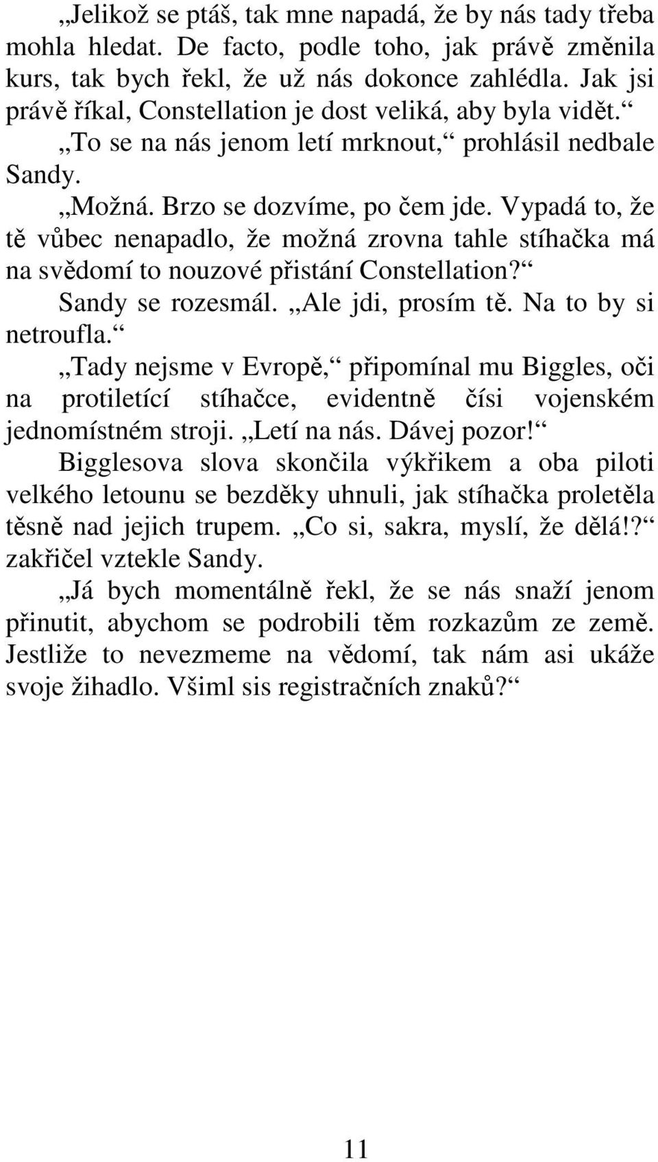 Vypadá to, že tě vůbec nenapadlo, že možná zrovna tahle stíhačka má na svědomí to nouzové přistání Constellation? Sandy se rozesmál. Ale jdi, prosím tě. Na to by si netroufla.