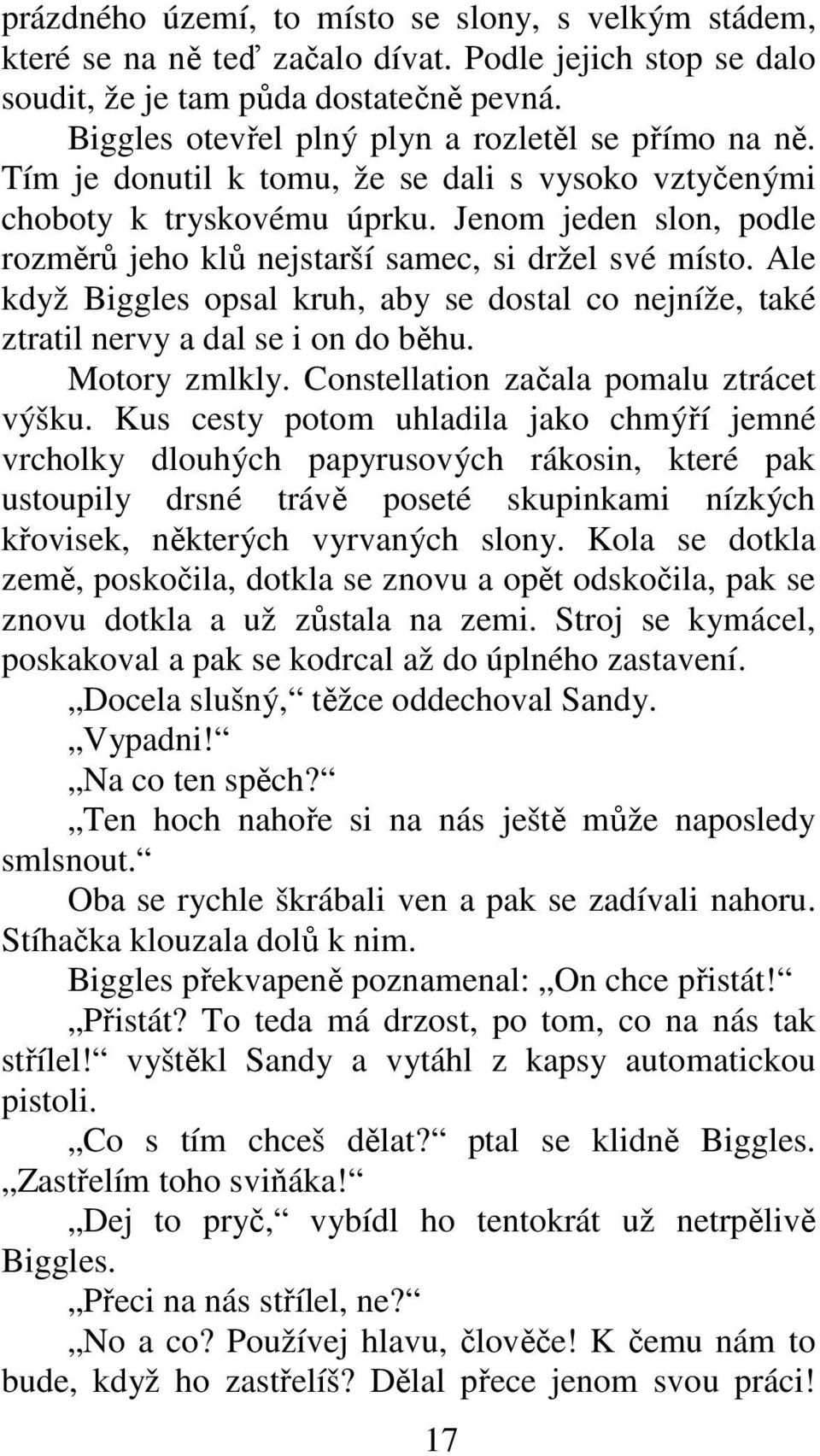 Jenom jeden slon, podle rozměrů jeho klů nejstarší samec, si držel své místo. Ale když Biggles opsal kruh, aby se dostal co nejníže, také ztratil nervy a dal se i on do běhu. Motory zmlkly.