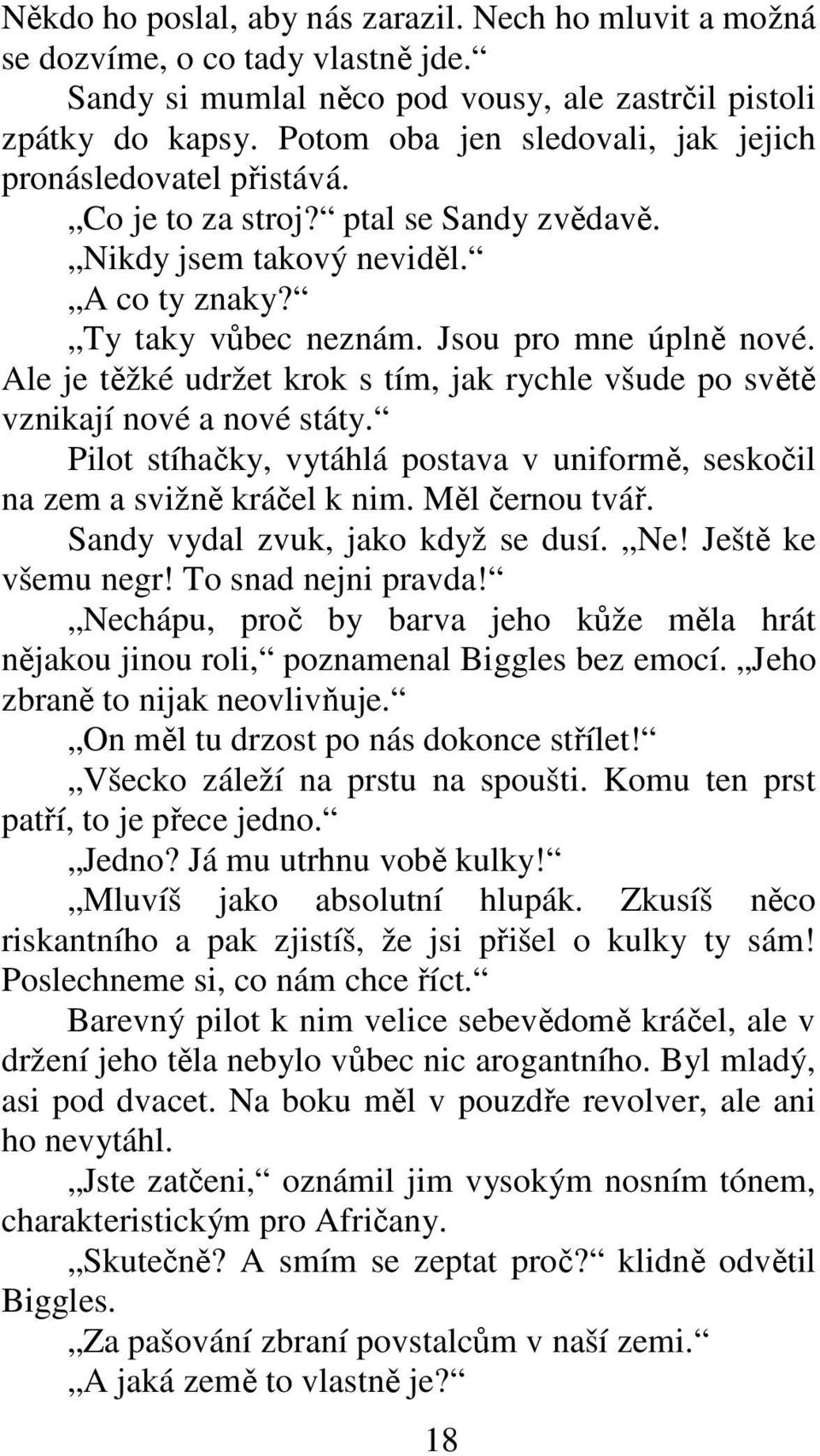 Ale je těžké udržet krok s tím, jak rychle všude po světě vznikají nové a nové státy. Pilot stíhačky, vytáhlá postava v uniformě, seskočil na zem a svižně kráčel k nim. Měl černou tvář.