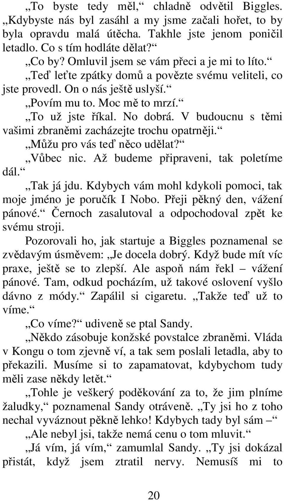 V budoucnu s těmi vašimi zbraněmi zacházejte trochu opatrněji. Můžu pro vás teď něco udělat? Vůbec nic. Až budeme připraveni, tak poletíme dál. Tak já jdu.