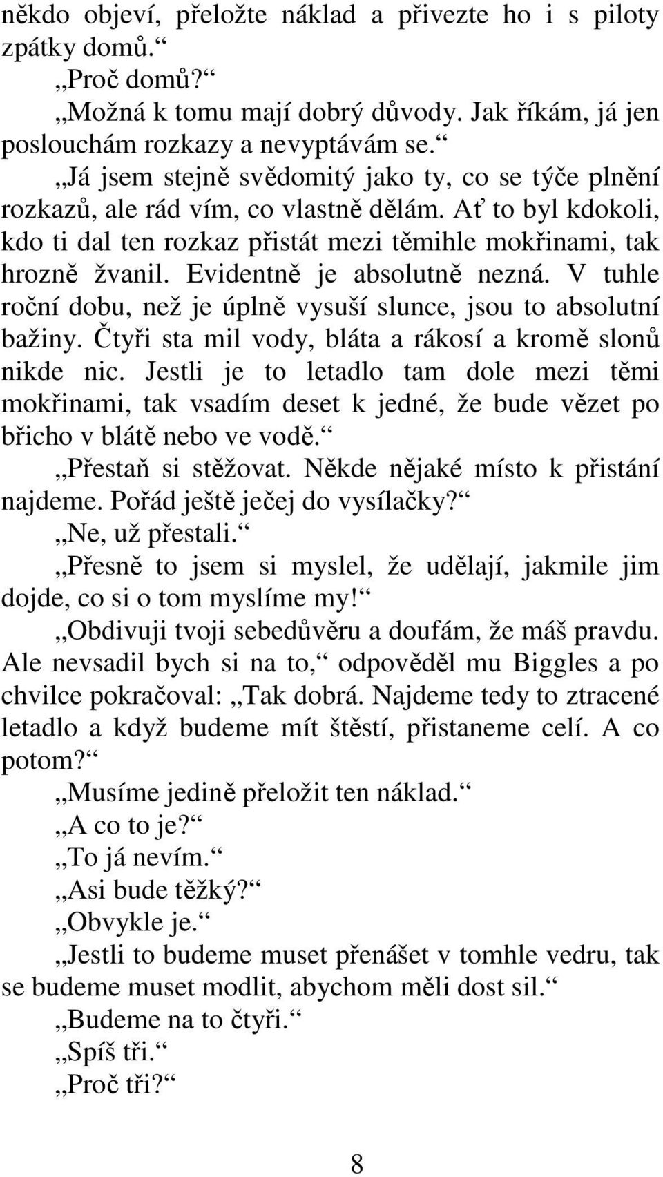 Evidentně je absolutně nezná. V tuhle roční dobu, než je úplně vysuší slunce, jsou to absolutní bažiny. Čtyři sta mil vody, bláta a rákosí a kromě slonů nikde nic.