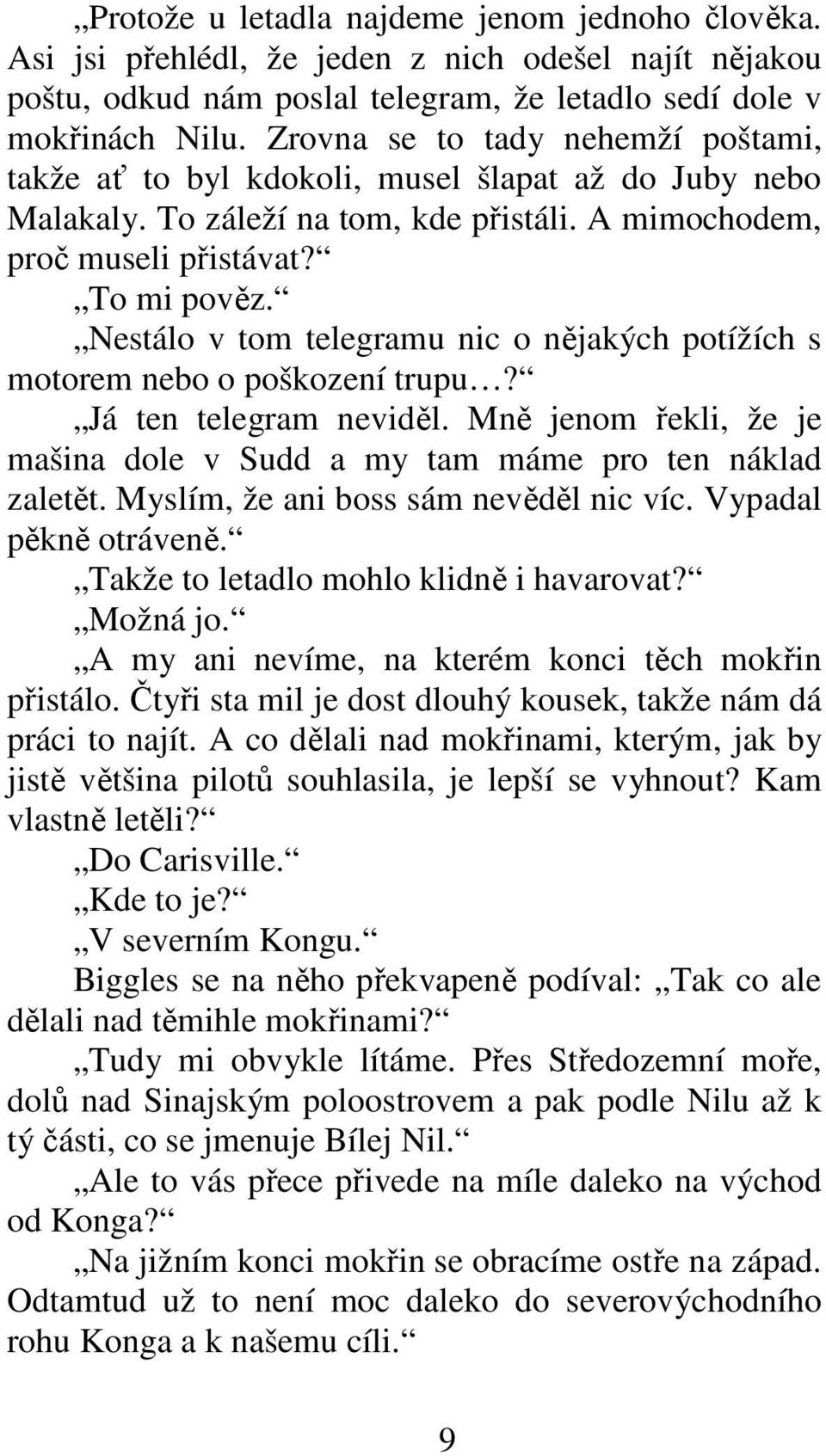 Nestálo v tom telegramu nic o nějakých potížích s motorem nebo o poškození trupu? Já ten telegram neviděl. Mně jenom řekli, že je mašina dole v Sudd a my tam máme pro ten náklad zaletět.