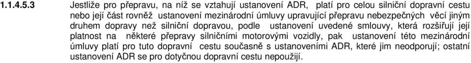 mezinárodní úmluvy upravující přepravu nebezpečných věcí jiným druhem dopravy než silniční dopravou, podle ustanovení uvedené smlouvy,