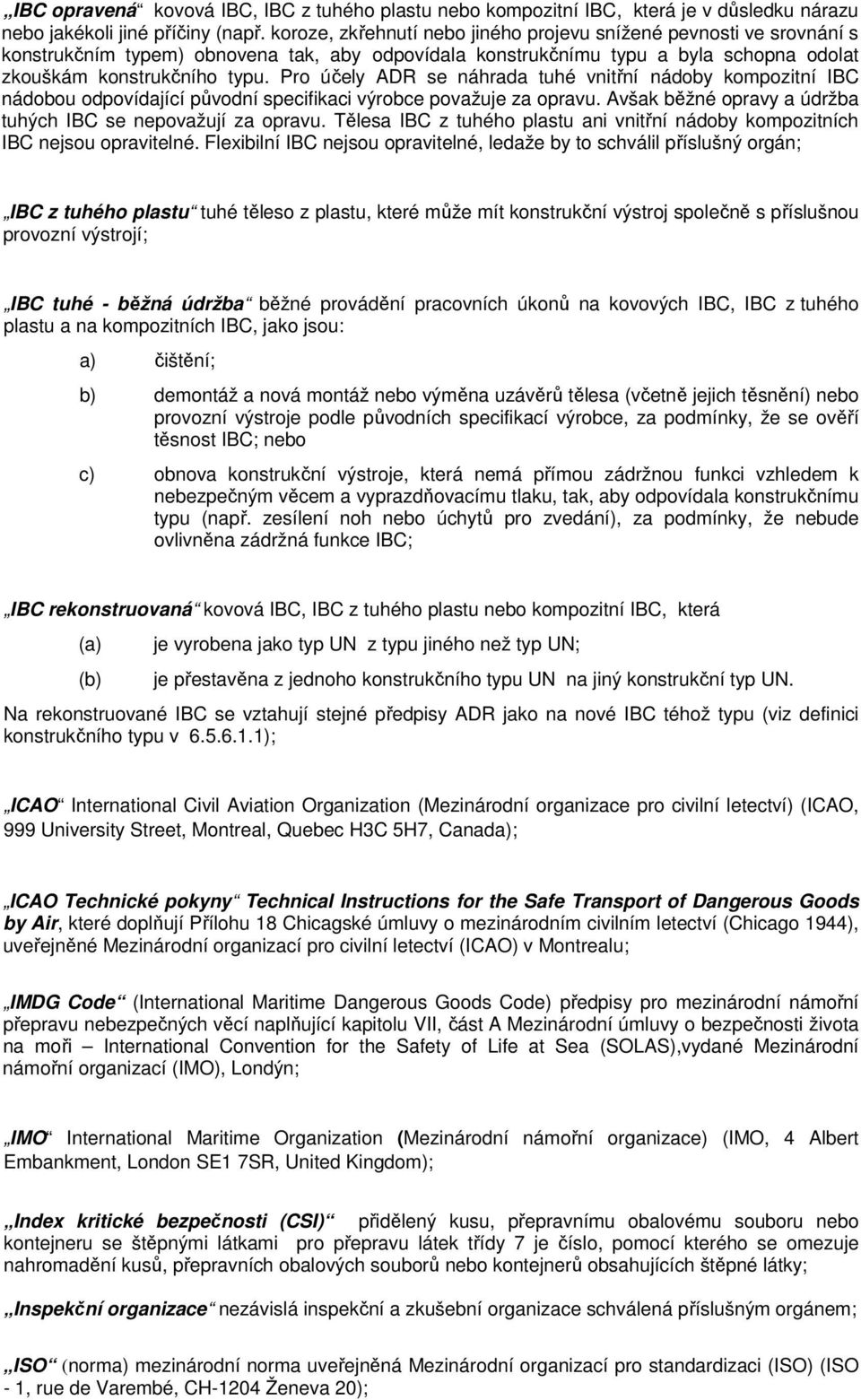 Pro účely ADR se náhrada tuhé vnitřní nádoby kompozitní IBC nádobou odpovídající původní specifikaci výrobce považuje za opravu. Avšak běžné opravy a údržba tuhých IBC se nepovažují za opravu.