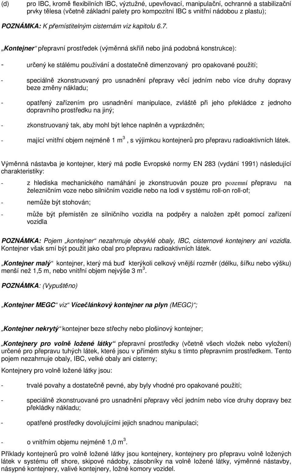 Kontejner přepravní prostředek (výměnná skříň nebo jiná podobná konstrukce): - určený ke stálému používání a dostatečně dimenzovaný pro opakované použití; - speciálně zkonstruovaný pro usnadnění