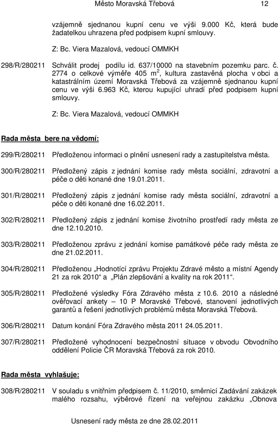 963 Kč, kterou kupující uhradí před podpisem kupní smlouvy. Rada města bere na vědomí: 299/R/280211 Předloženou informaci o plnění usnesení rady a zastupitelstva města.