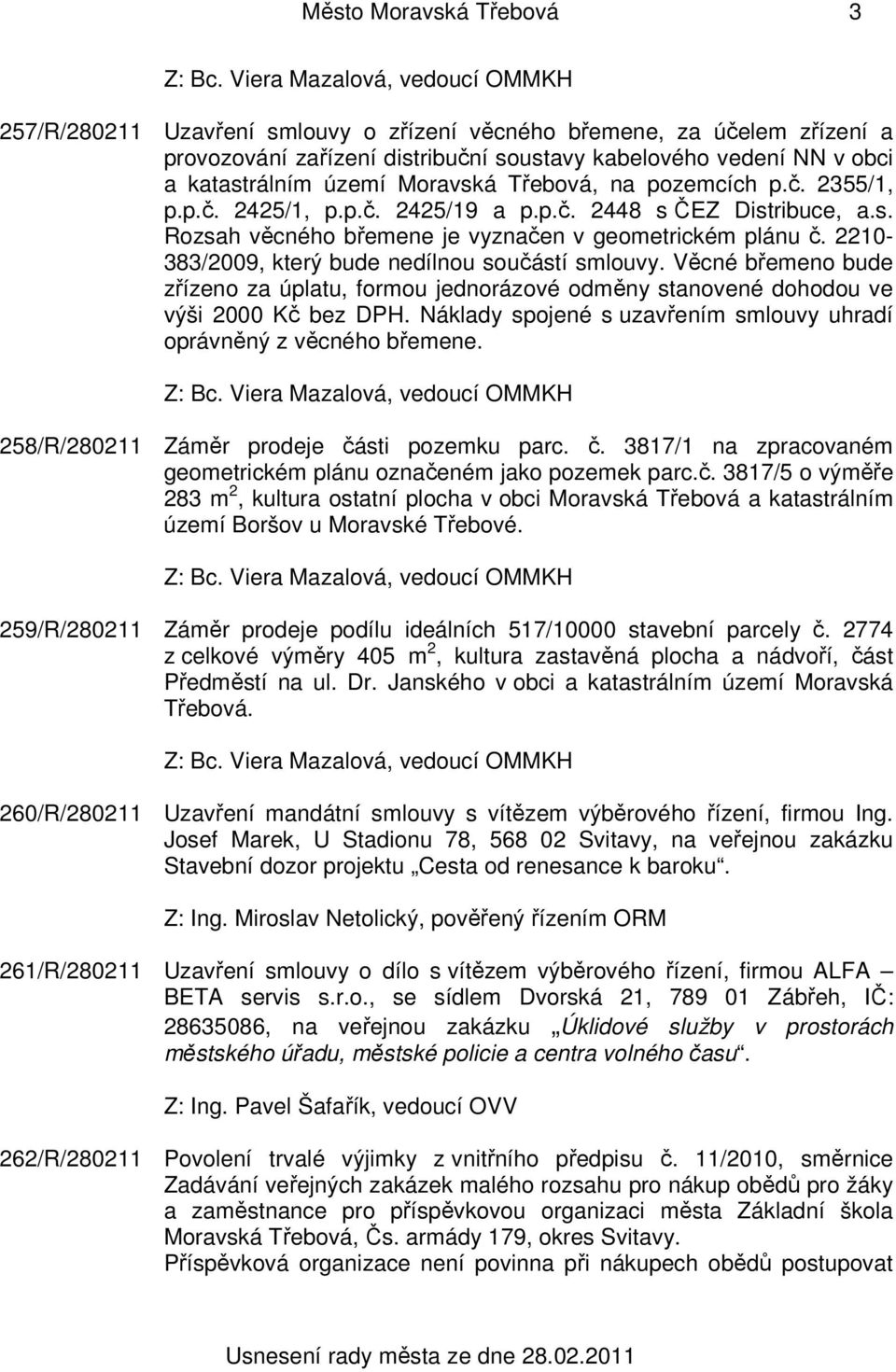 2210-383/2009, který bude nedílnou součástí smlouvy. Věcné břemeno bude zřízeno za úplatu, formou jednorázové odměny stanovené dohodou ve výši 2000 Kč bez DPH.