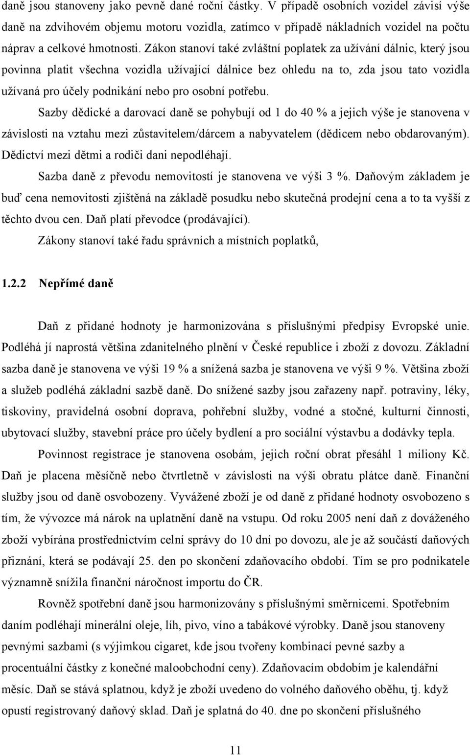 Zákon stanoví také zvláštní poplatek za užívání dálnic, který jsou povinna platit všechna vozidla užívající dálnice bez ohledu na to, zda jsou tato vozidla užívaná pro účely podnikání nebo pro osobní