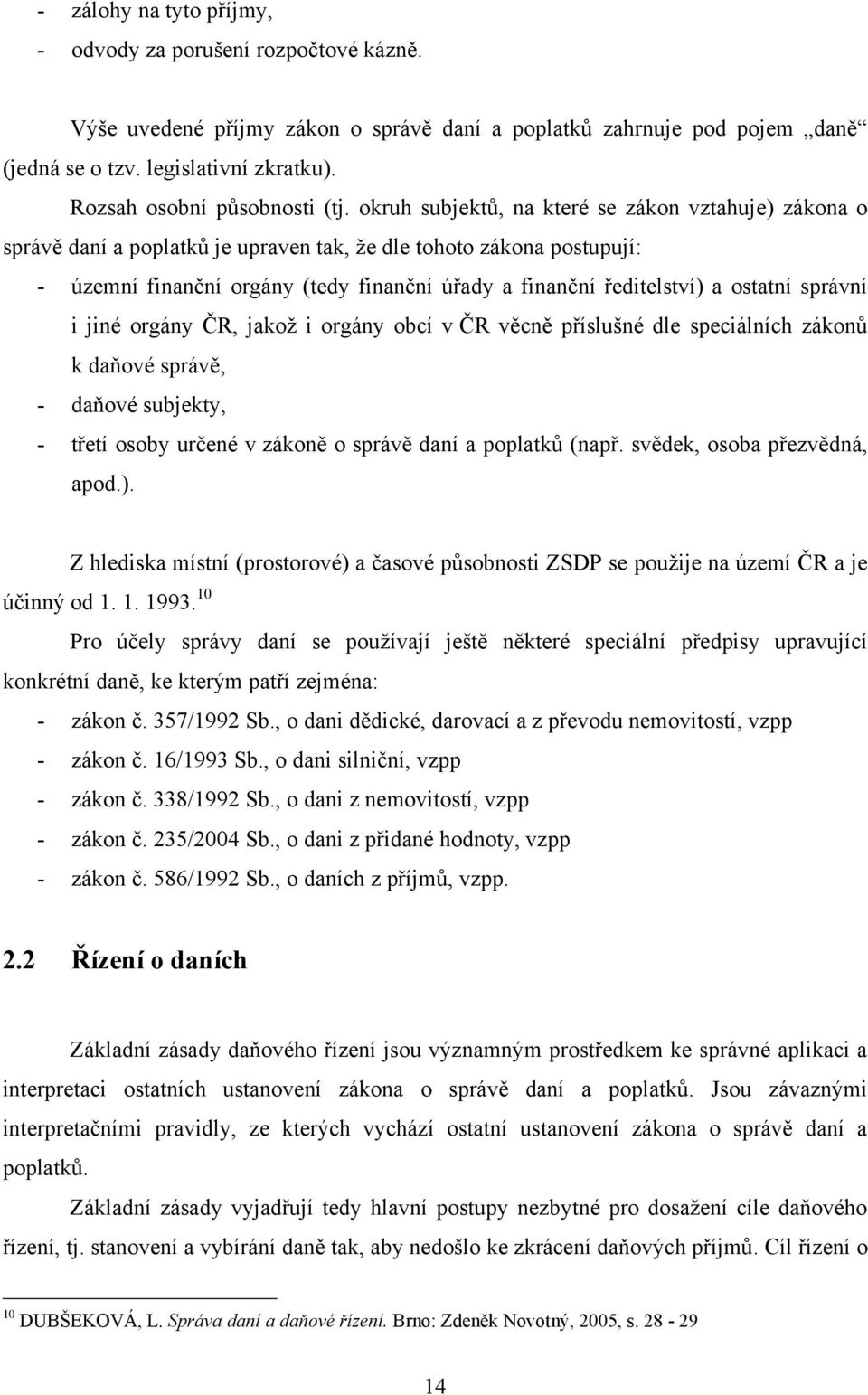 okruh subjektů, na které se zákon vztahuje) zákona o správě daní a poplatků je upraven tak, že dle tohoto zákona postupují: - územní finanční orgány (tedy finanční úřady a finanční ředitelství) a