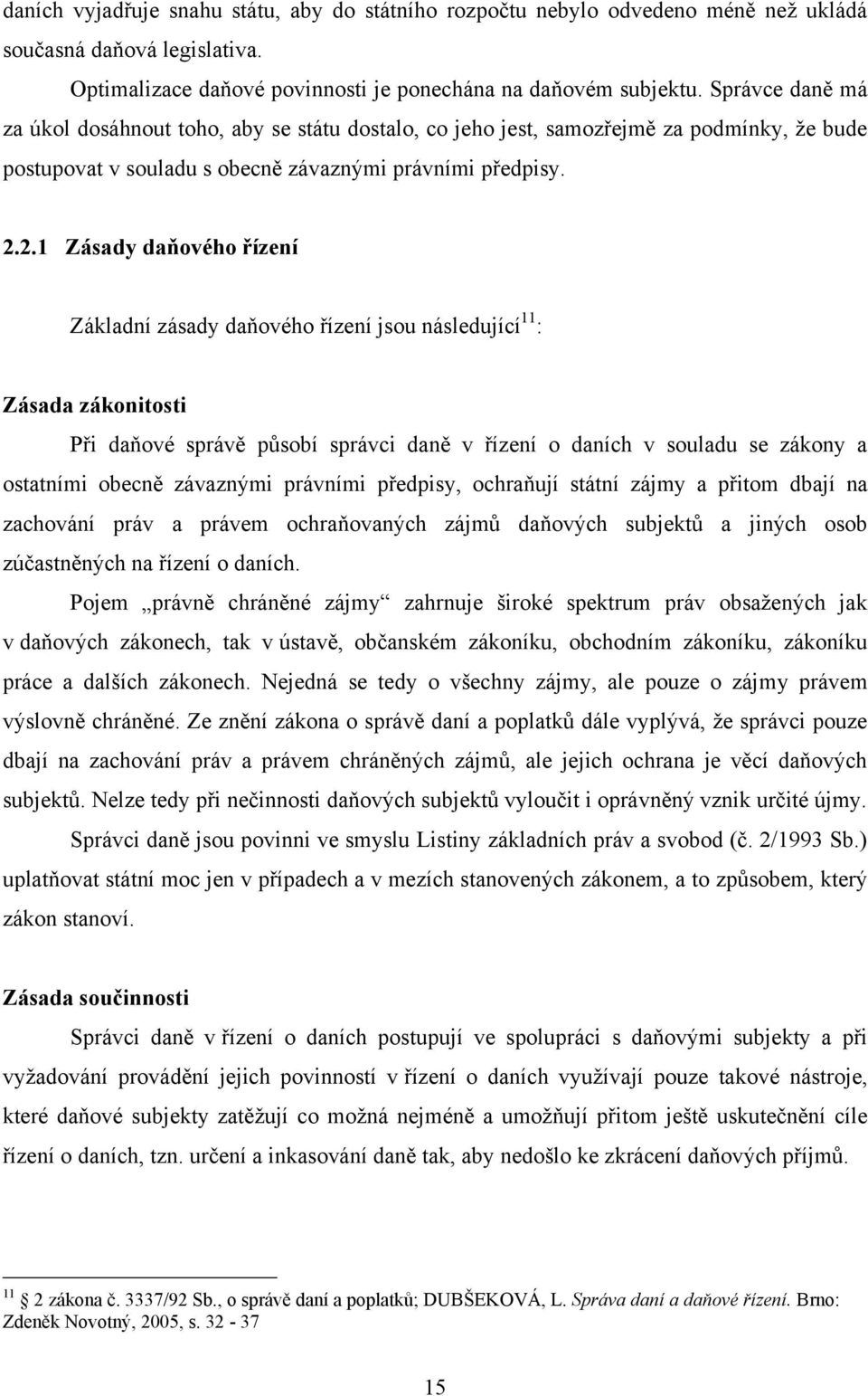 2.1 Zásady daňového řízení Základní zásady daňového řízení jsou následující 11 : Zásada zákonitosti Při daňové správě působí správci daně v řízení o daních v souladu se zákony a ostatními obecně