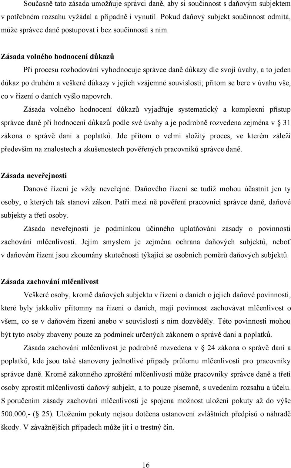 Zásada volného hodnocení důkazů Při procesu rozhodování vyhodnocuje správce daně důkazy dle svojí úvahy, a to jeden důkaz po druhém a veškeré důkazy v jejich vzájemné souvislosti; přitom se bere v