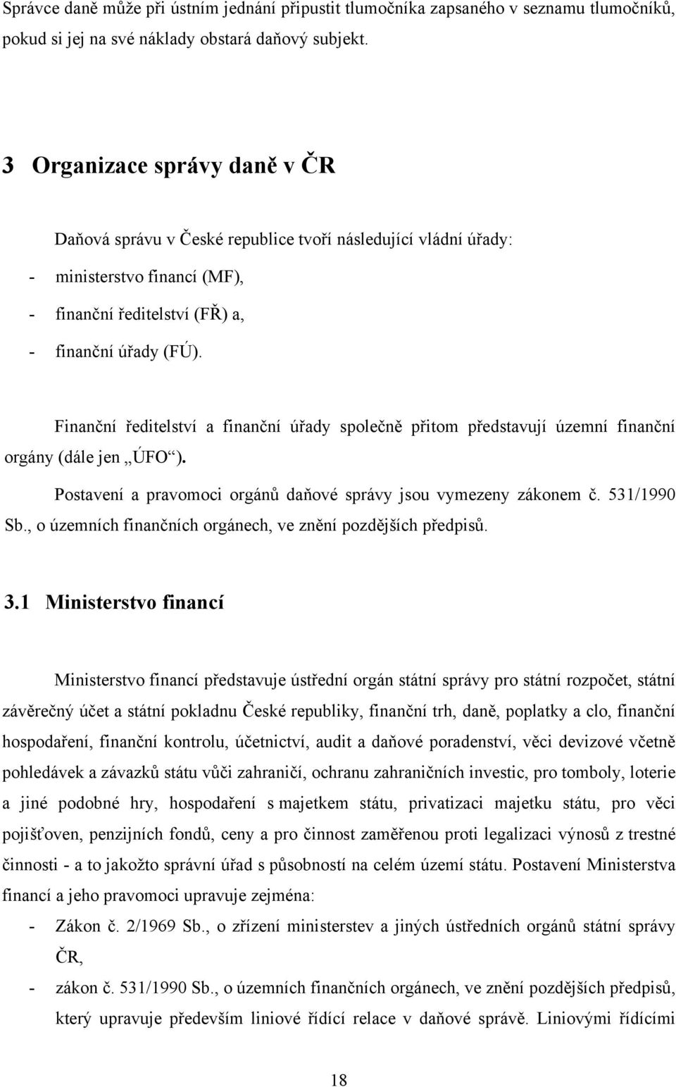 Finanční ředitelství a finanční úřady společně přitom představují územní finanční orgány (dále jen ÚFO ). Postavení a pravomoci orgánů daňové správy jsou vymezeny zákonem č. 531/1990 Sb.