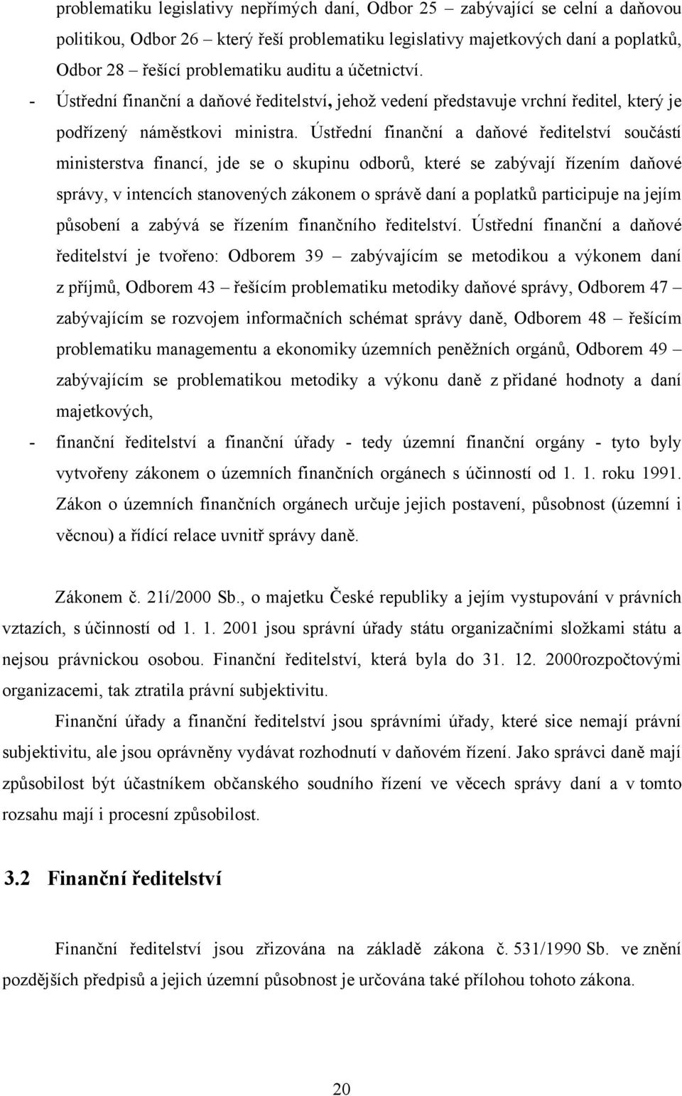 Ústřední finanční a daňové ředitelství součástí ministerstva financí, jde se o skupinu odborů, které se zabývají řízením daňové správy, v intencích stanovených zákonem o správě daní a poplatků