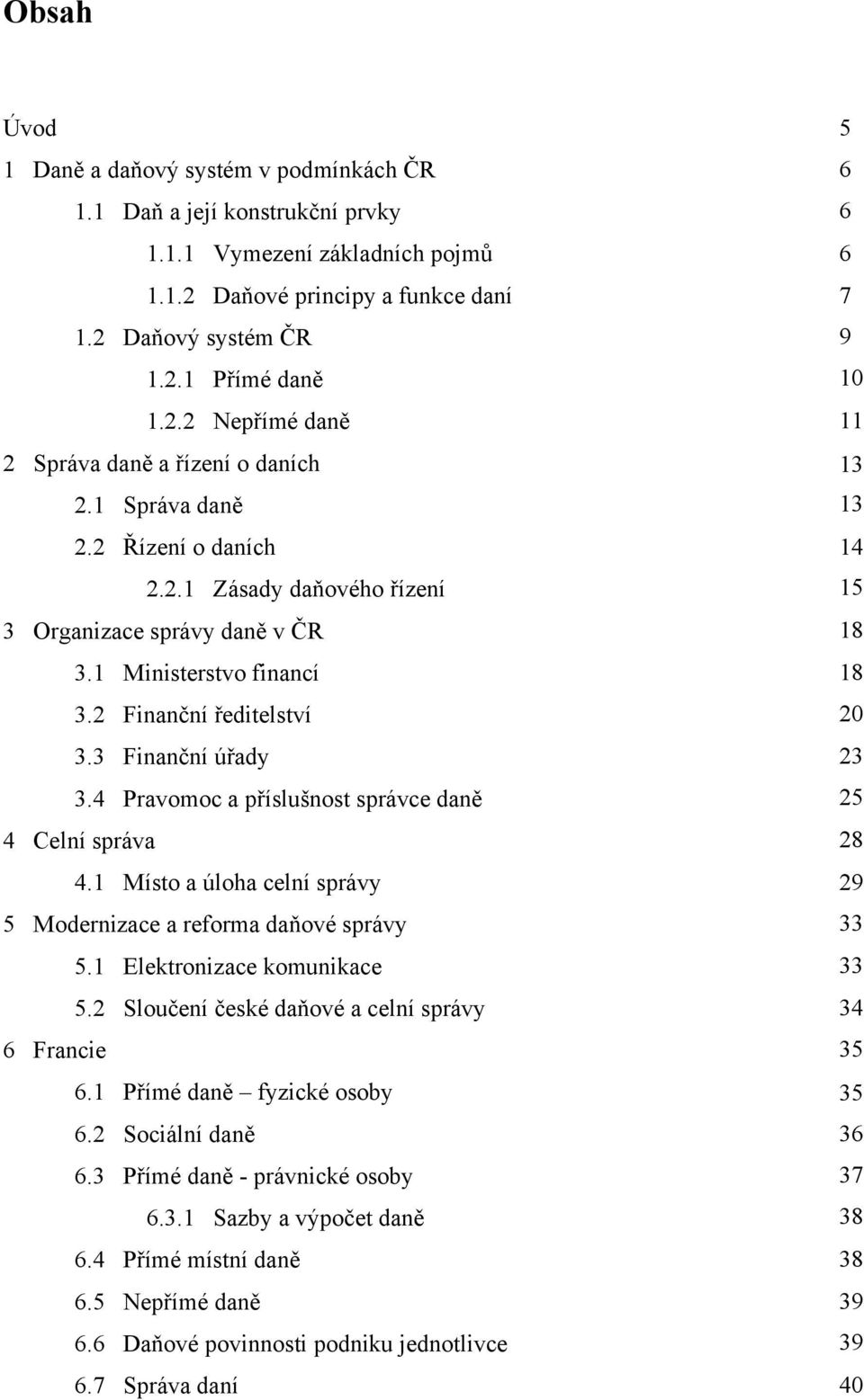 4 Pravomoc a příslušnost správce daně 4 Celní správa 4.1 Místo a úloha celní správy 5 Modernizace a reforma daňové správy 5.1 Elektronizace komunikace 5.