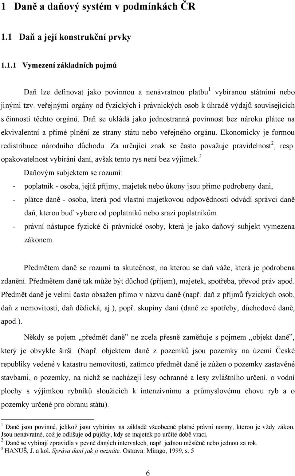 Daň se ukládá jako jednostranná povinnost bez nároku plátce na ekvivalentní a přímé plnění ze strany státu nebo veřejného orgánu. Ekonomicky je formou redistribuce národního důchodu.