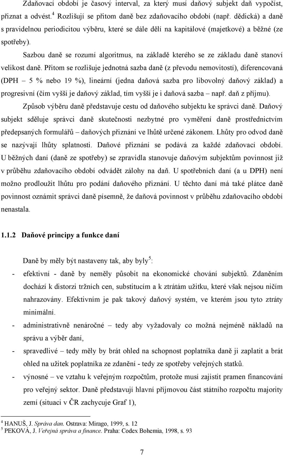 Sazbou daně se rozumí algoritmus, na základě kterého se ze základu daně stanoví velikost daně.