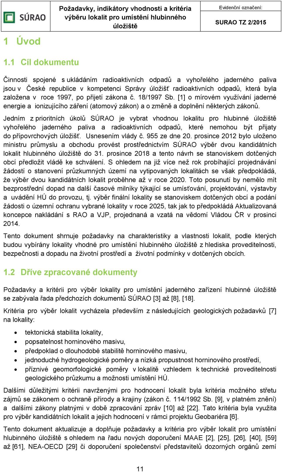 1997, po přijetí zákona č. 18/1997 Sb. [1] o mírovém využívání jaderné energie a ionizujícího záření (atomový zákon) a o změně a doplnění některých zákonů.