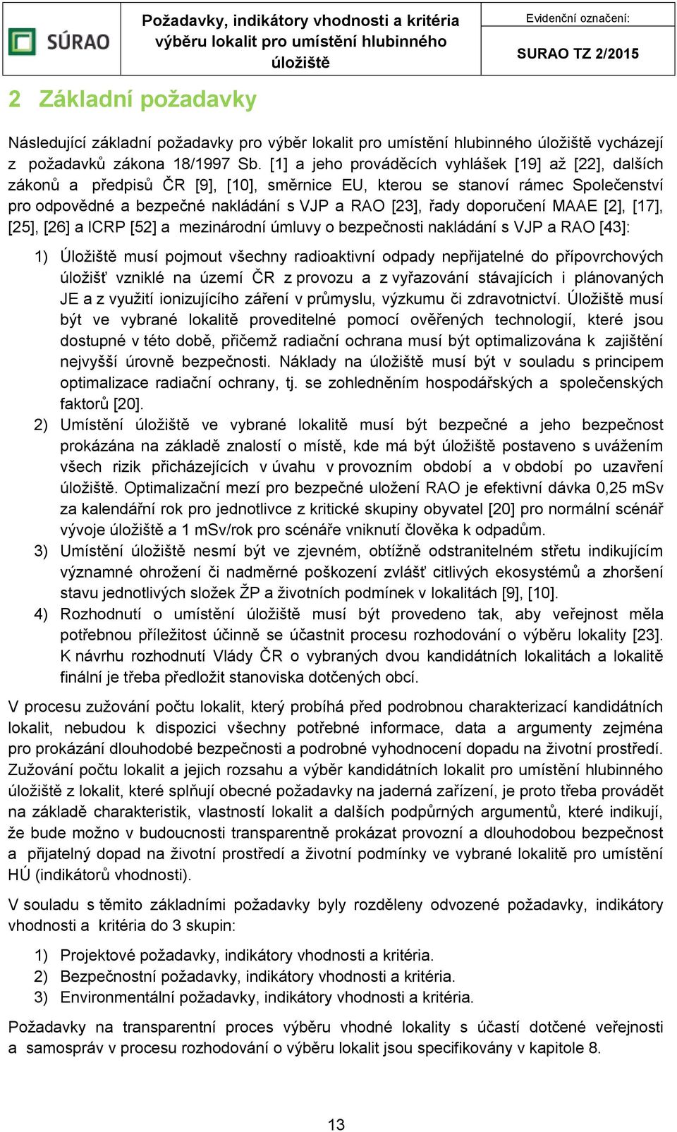 doporučení MAAE [2], [17], [25], [26] a ICRP [52] a mezinárodní úmluvy o bezpečnosti nakládání s VJP a RAO [43]: 1) Úložiště musí pojmout všechny radioaktivní odpady nepřijatelné do přípovrchových